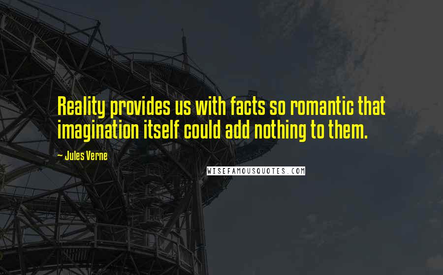 Jules Verne Quotes: Reality provides us with facts so romantic that imagination itself could add nothing to them.
