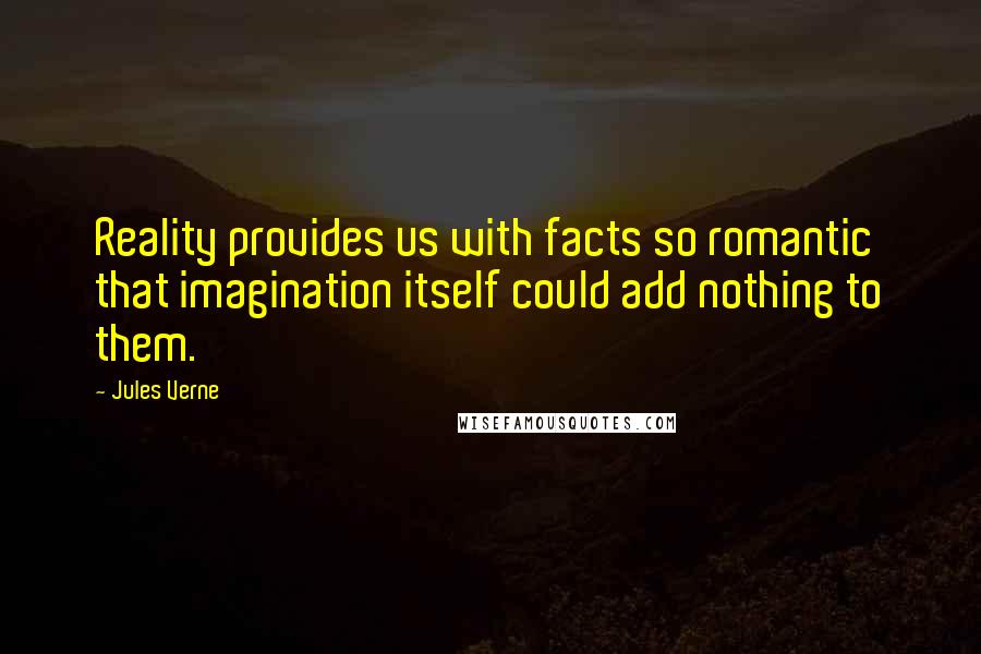 Jules Verne Quotes: Reality provides us with facts so romantic that imagination itself could add nothing to them.