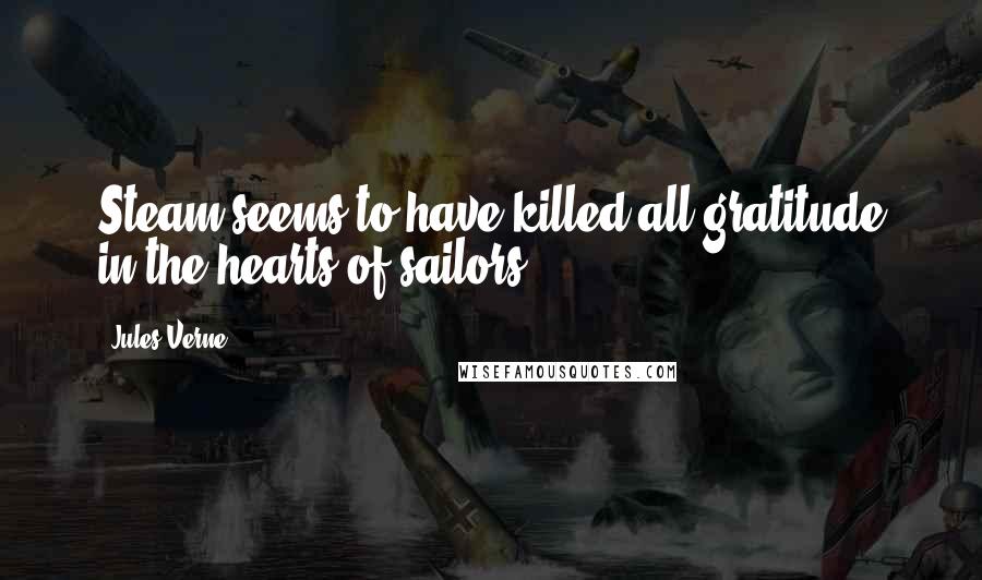 Jules Verne Quotes: Steam seems to have killed all gratitude in the hearts of sailors.