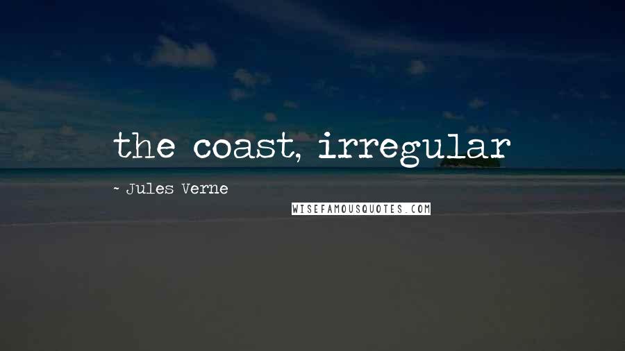 Jules Verne Quotes: the coast, irregular