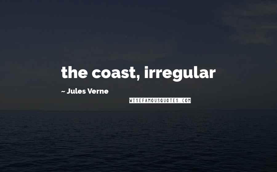 Jules Verne Quotes: the coast, irregular
