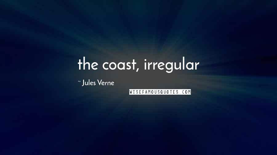 Jules Verne Quotes: the coast, irregular