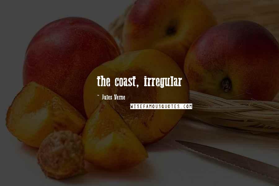 Jules Verne Quotes: the coast, irregular