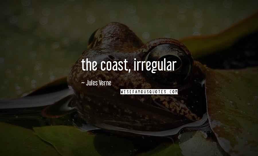 Jules Verne Quotes: the coast, irregular
