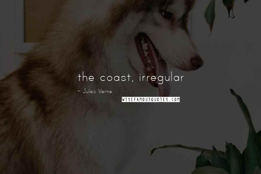 Jules Verne Quotes: the coast, irregular