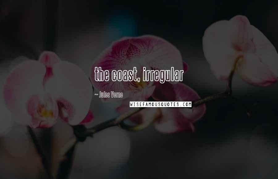Jules Verne Quotes: the coast, irregular