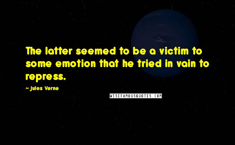 Jules Verne Quotes: The latter seemed to be a victim to some emotion that he tried in vain to repress.