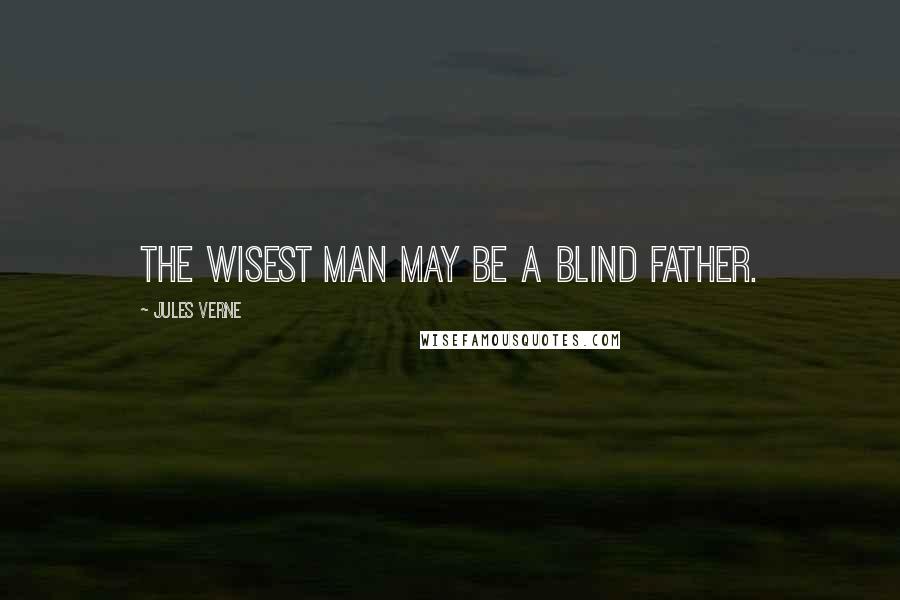 Jules Verne Quotes: The wisest man may be a blind father.