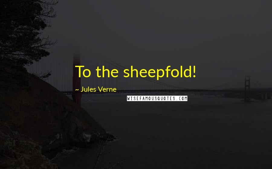 Jules Verne Quotes: To the sheepfold!