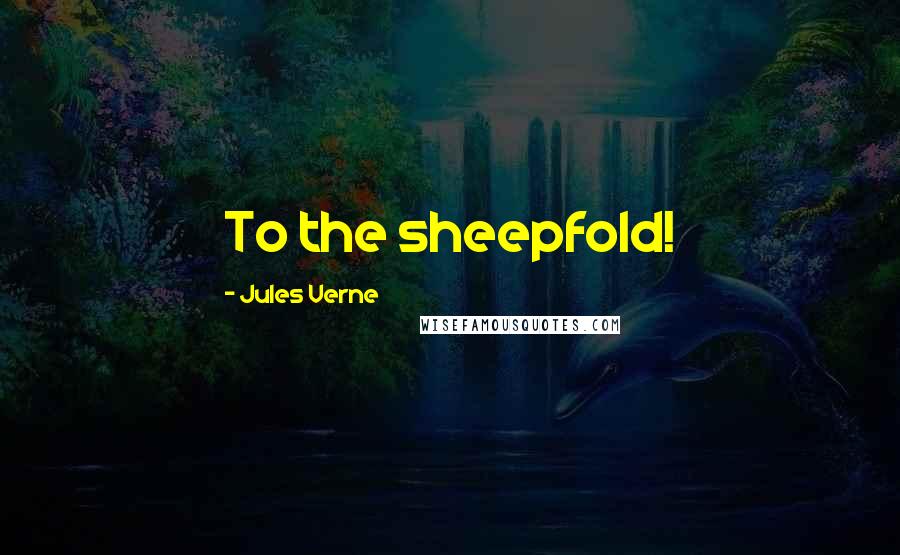 Jules Verne Quotes: To the sheepfold!