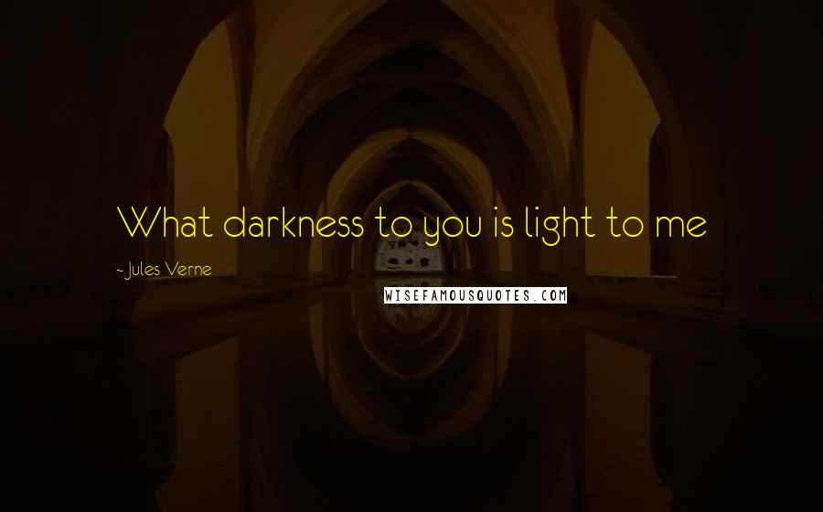 Jules Verne Quotes: What darkness to you is light to me