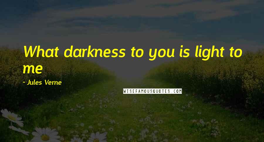 Jules Verne Quotes: What darkness to you is light to me