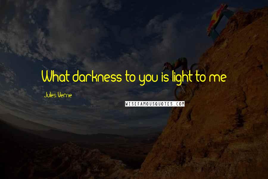 Jules Verne Quotes: What darkness to you is light to me