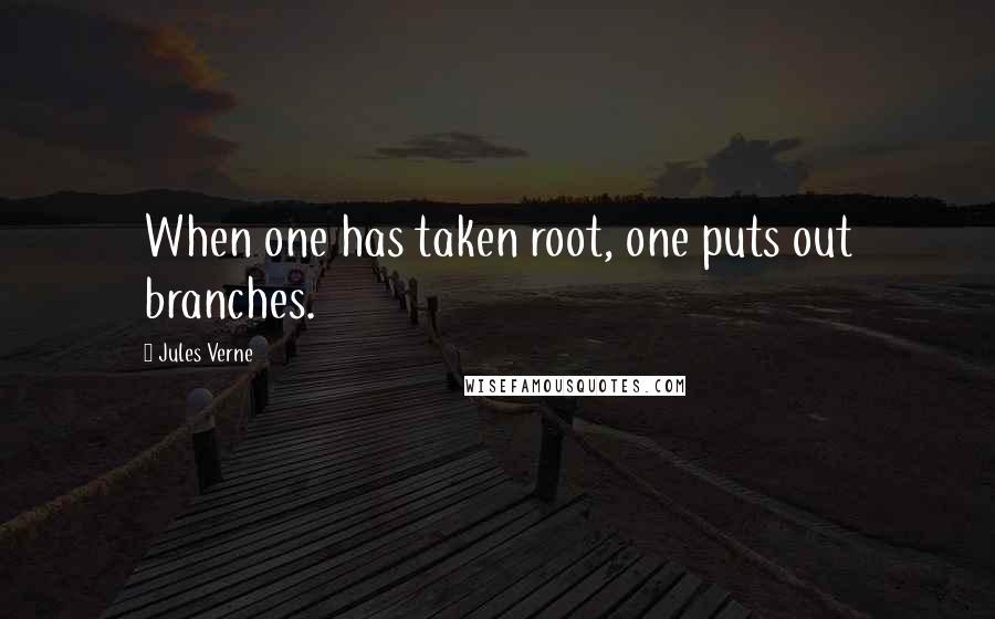 Jules Verne Quotes: When one has taken root, one puts out branches.