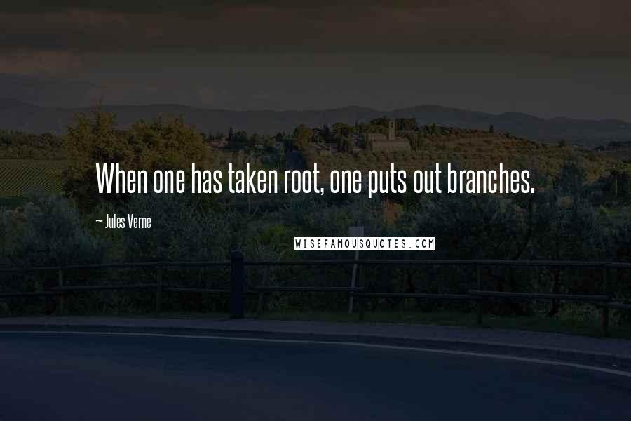 Jules Verne Quotes: When one has taken root, one puts out branches.