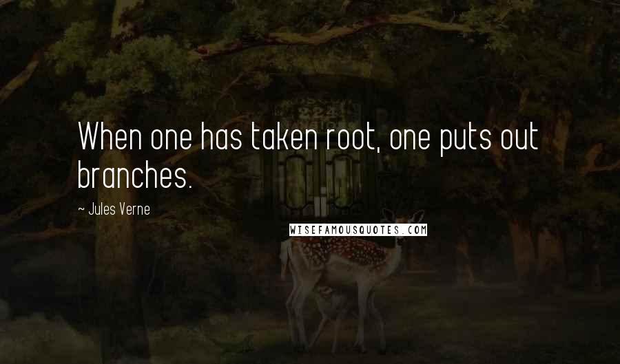 Jules Verne Quotes: When one has taken root, one puts out branches.