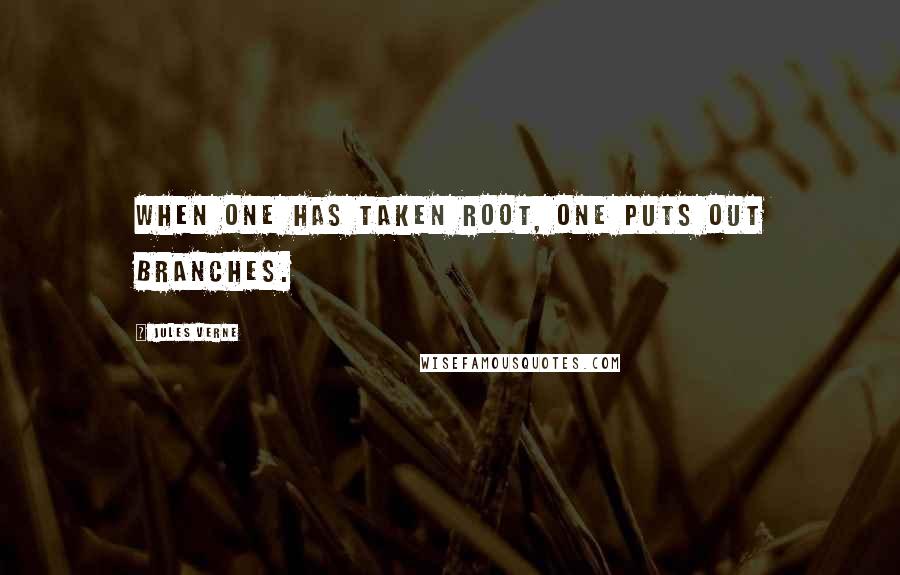 Jules Verne Quotes: When one has taken root, one puts out branches.