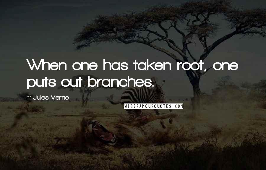 Jules Verne Quotes: When one has taken root, one puts out branches.