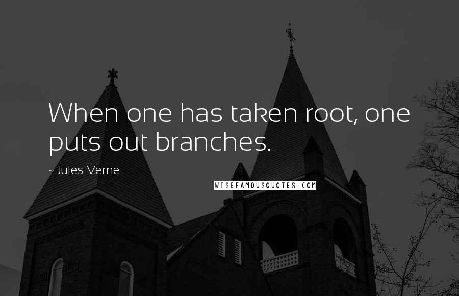 Jules Verne Quotes: When one has taken root, one puts out branches.