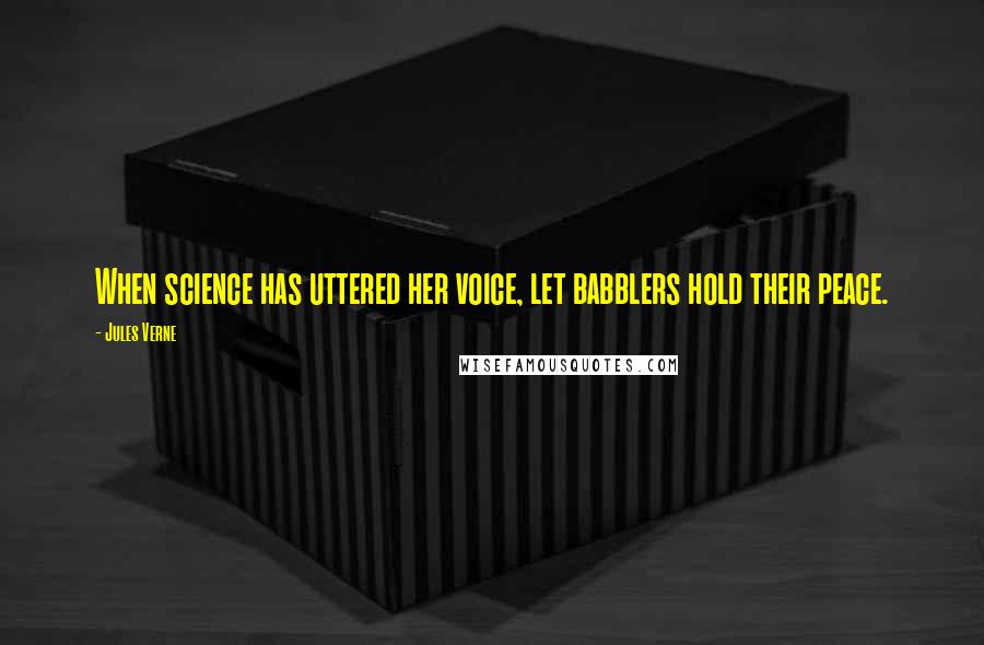 Jules Verne Quotes: When science has uttered her voice, let babblers hold their peace.