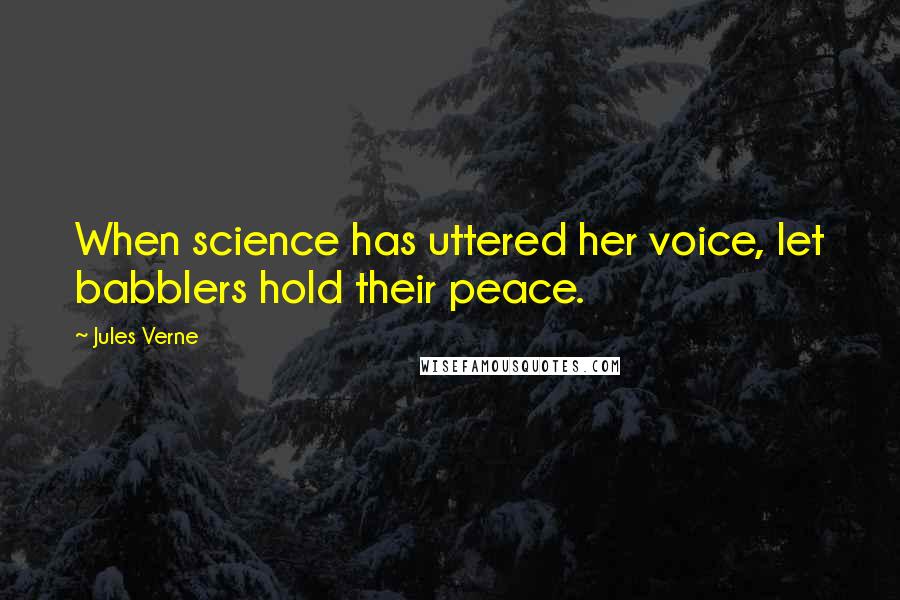 Jules Verne Quotes: When science has uttered her voice, let babblers hold their peace.