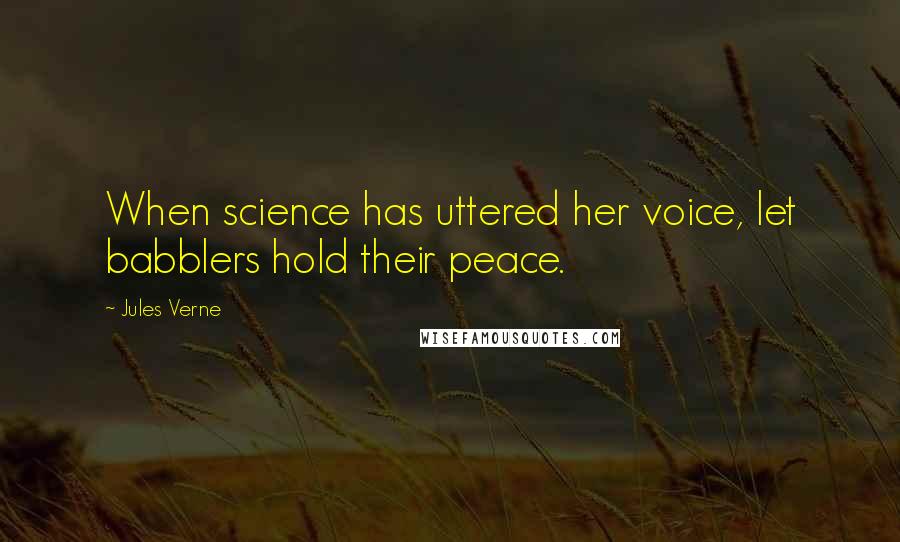 Jules Verne Quotes: When science has uttered her voice, let babblers hold their peace.