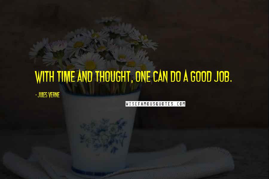 Jules Verne Quotes: With time and thought, one can do a good job.