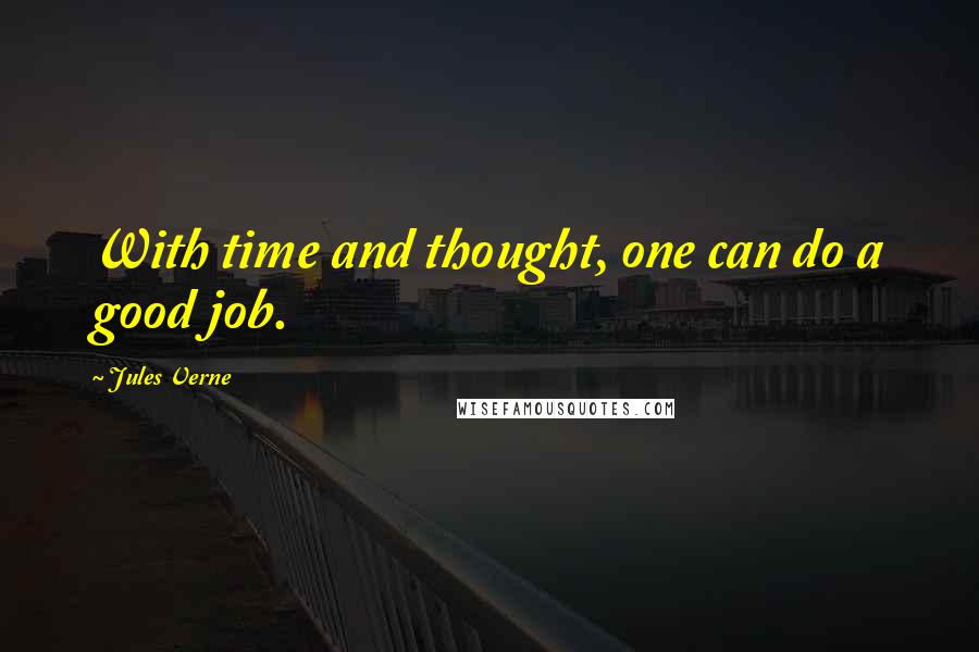 Jules Verne Quotes: With time and thought, one can do a good job.