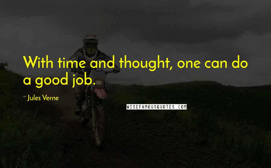 Jules Verne Quotes: With time and thought, one can do a good job.