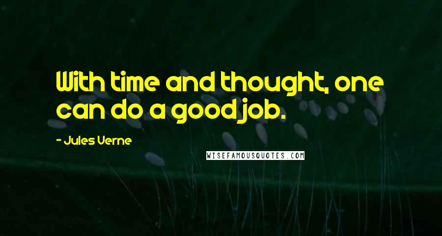 Jules Verne Quotes: With time and thought, one can do a good job.