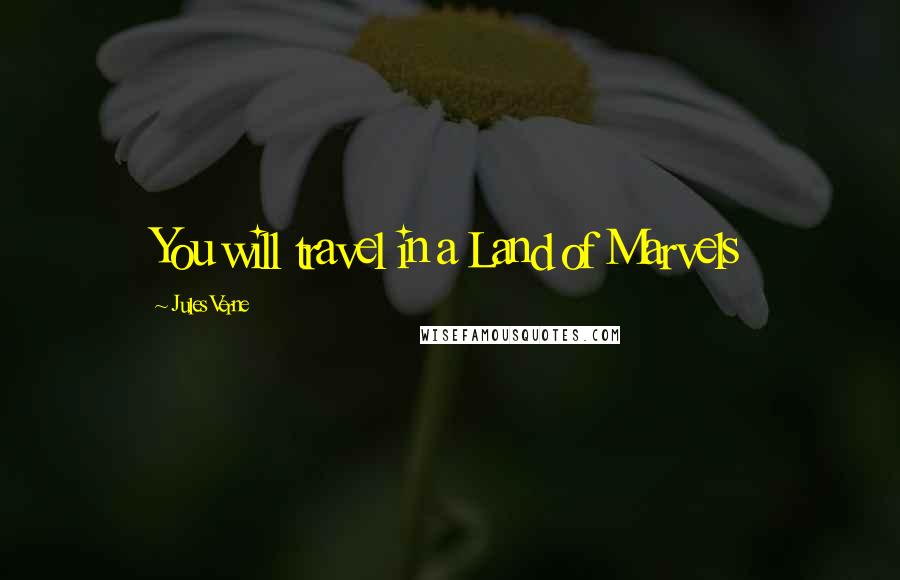 Jules Verne Quotes: You will travel in a Land of Marvels