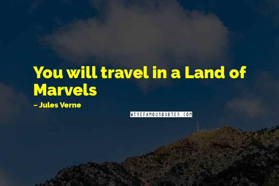 Jules Verne Quotes: You will travel in a Land of Marvels