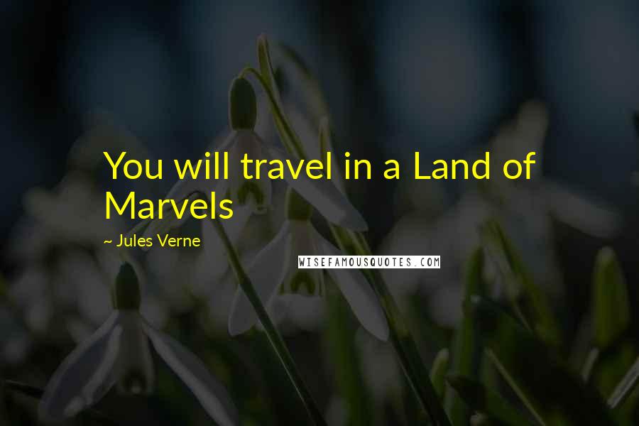 Jules Verne Quotes: You will travel in a Land of Marvels