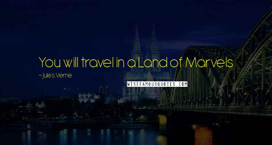 Jules Verne Quotes: You will travel in a Land of Marvels