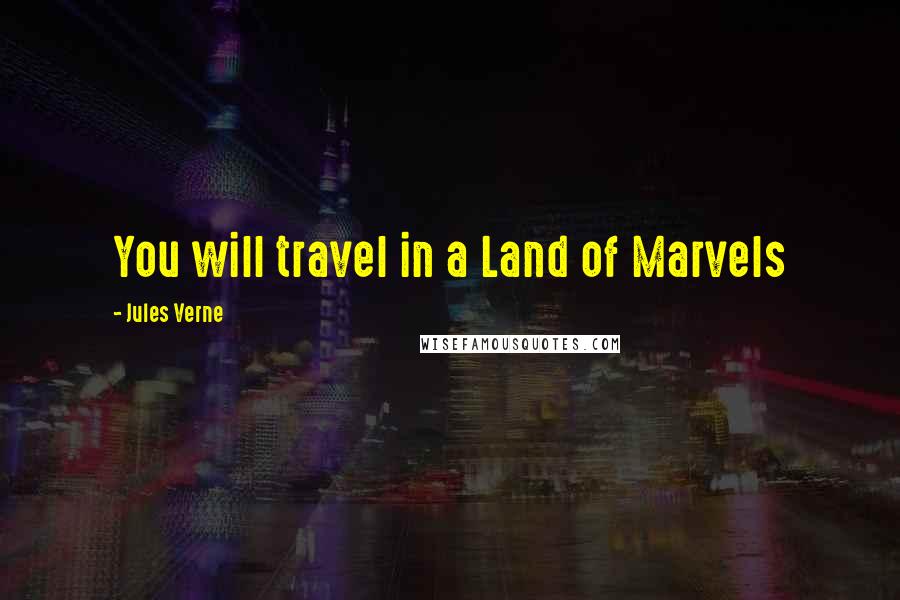 Jules Verne Quotes: You will travel in a Land of Marvels