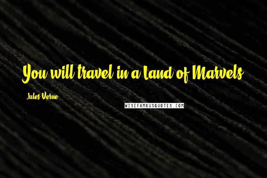 Jules Verne Quotes: You will travel in a Land of Marvels