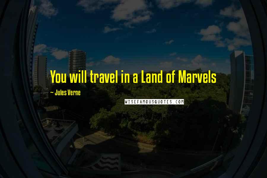 Jules Verne Quotes: You will travel in a Land of Marvels