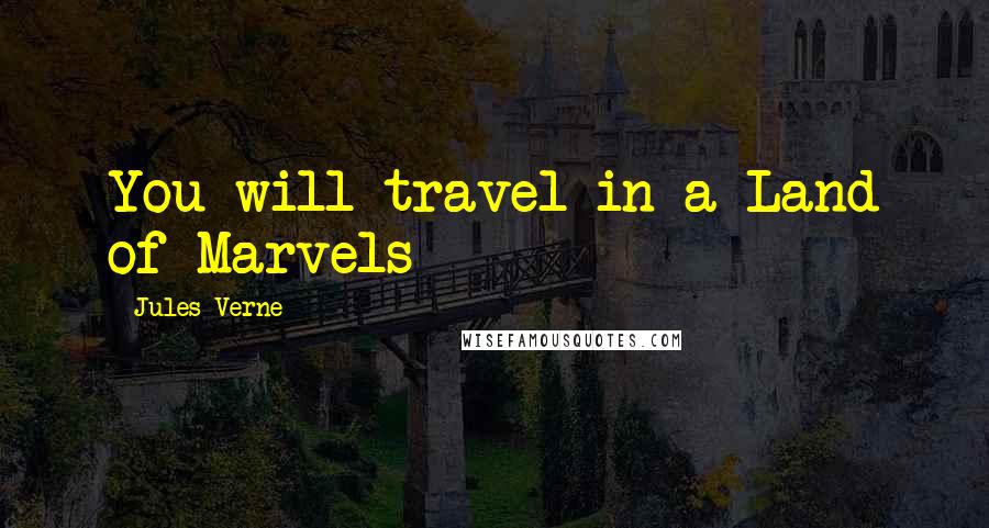 Jules Verne Quotes: You will travel in a Land of Marvels