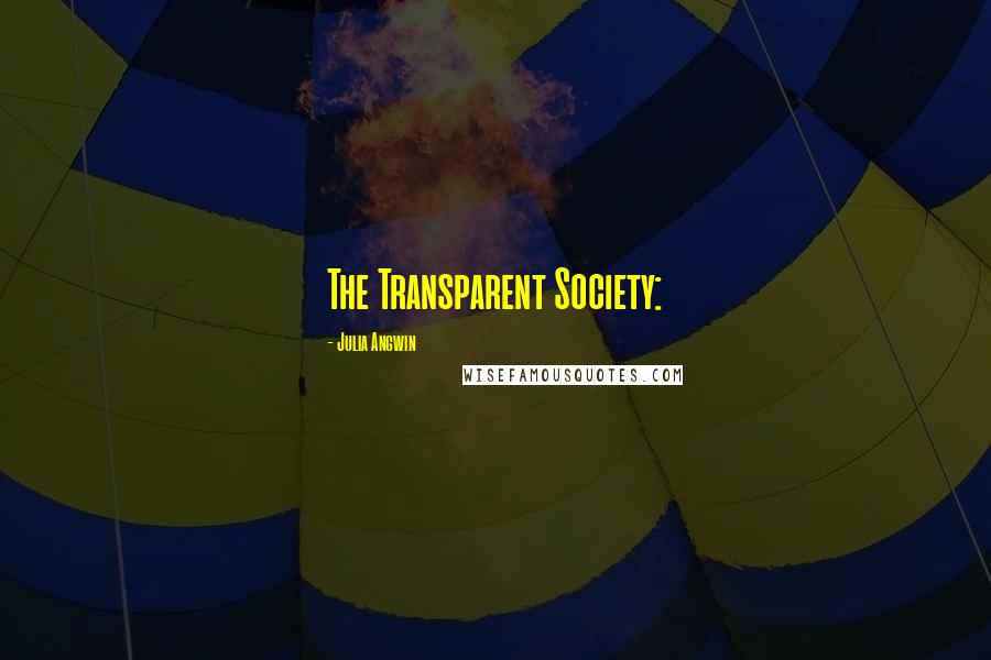 Julia Angwin Quotes: The Transparent Society: