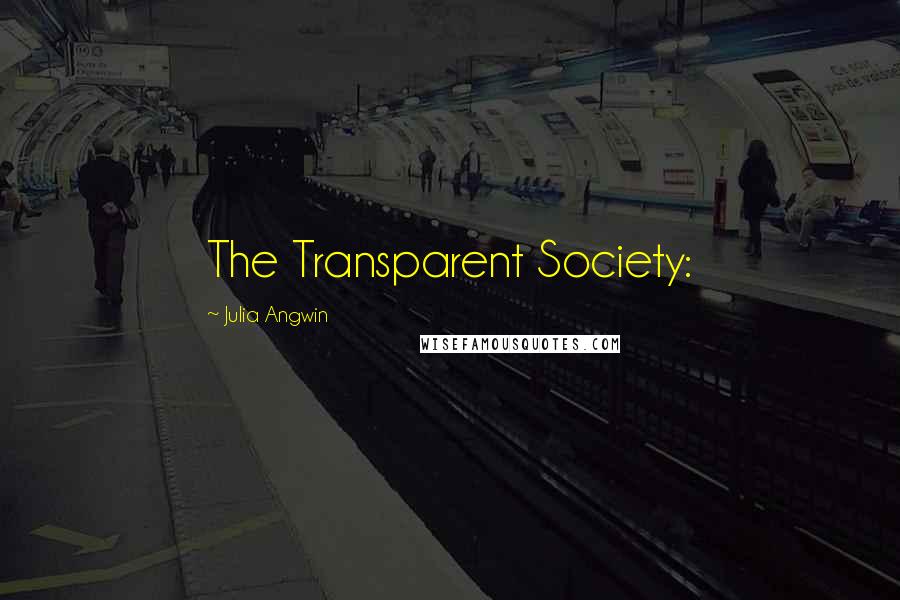 Julia Angwin Quotes: The Transparent Society: