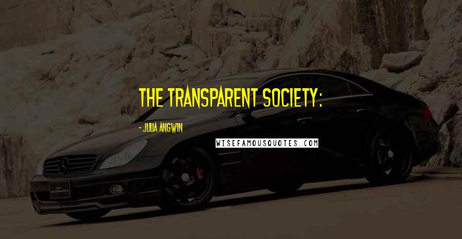 Julia Angwin Quotes: The Transparent Society: