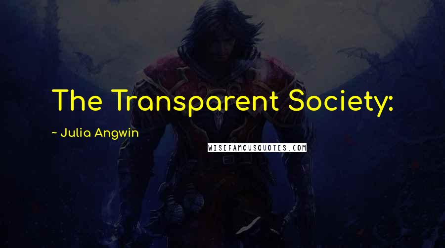 Julia Angwin Quotes: The Transparent Society: