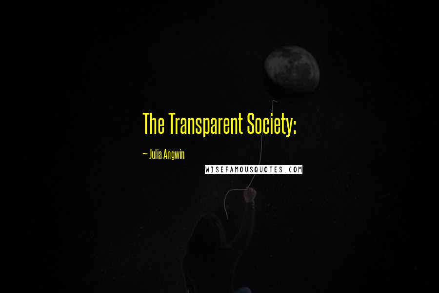 Julia Angwin Quotes: The Transparent Society: