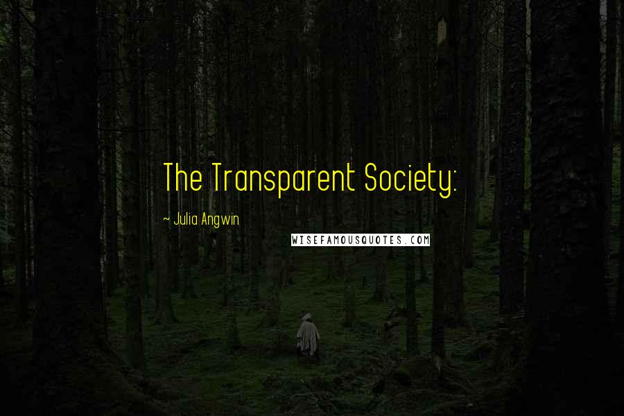 Julia Angwin Quotes: The Transparent Society: