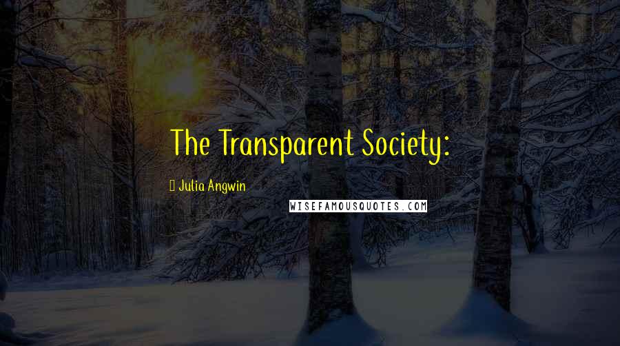 Julia Angwin Quotes: The Transparent Society: