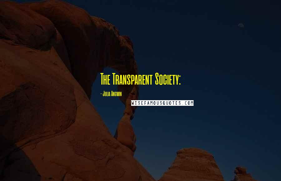 Julia Angwin Quotes: The Transparent Society: