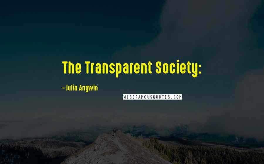 Julia Angwin Quotes: The Transparent Society: