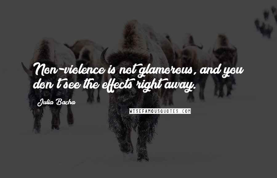 Julia Bacha Quotes: Non-violence is not glamorous, and you don't see the effects right away.
