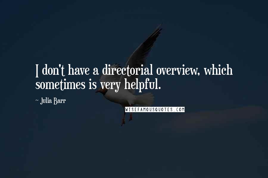 Julia Barr Quotes: I don't have a directorial overview, which sometimes is very helpful.