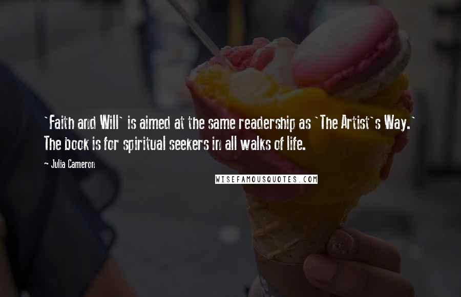 Julia Cameron Quotes: 'Faith and Will' is aimed at the same readership as 'The Artist's Way.' The book is for spiritual seekers in all walks of life.